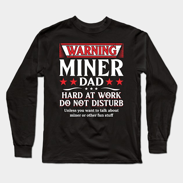 Warning Miner Dad Hard At Work Do Not Disturb Long Sleeve T-Shirt by Murder By Text